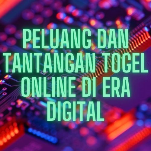 Peluang dan Tantangan Togel Online di Era Digital